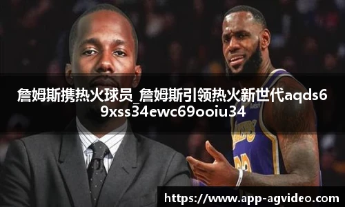 詹姆斯携热火球员_詹姆斯引领热火新世代aqds69xss34ewc69ooiu34