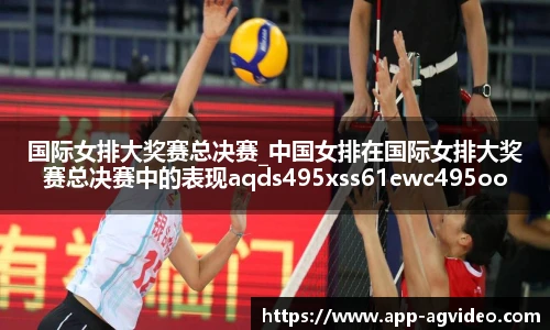 国际女排大奖赛总决赛_中国女排在国际女排大奖赛总决赛中的表现aqds495xss61ewc495ooiu61