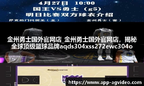 金州勇士国外官网店_金州勇士国外官网店，揭秘全球顶级篮球品牌aqds304xss272ewc304ooiu272